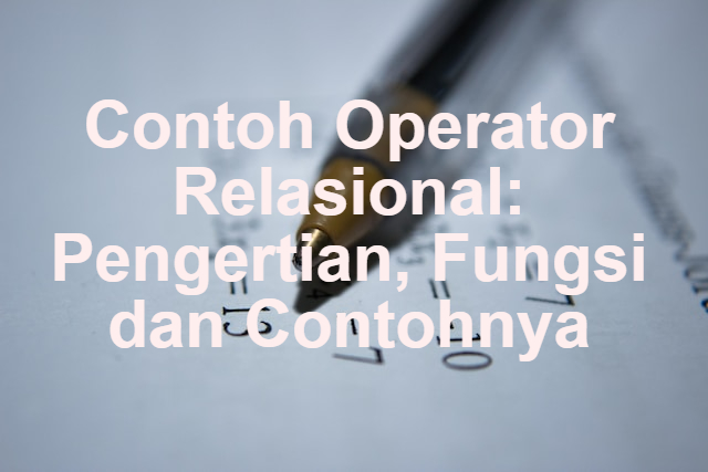 Contoh Operator Relasional: Pengertian, Fungsi dan Contohnya