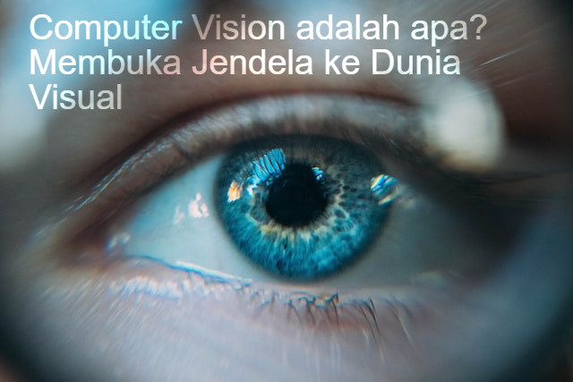 Computer Vision adalah apa? Membuka Jendela ke Dunia Visual